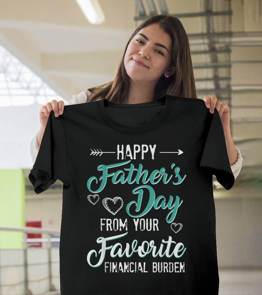 Happy Father's Day From Your Favorite Financial Burden T-Shirt