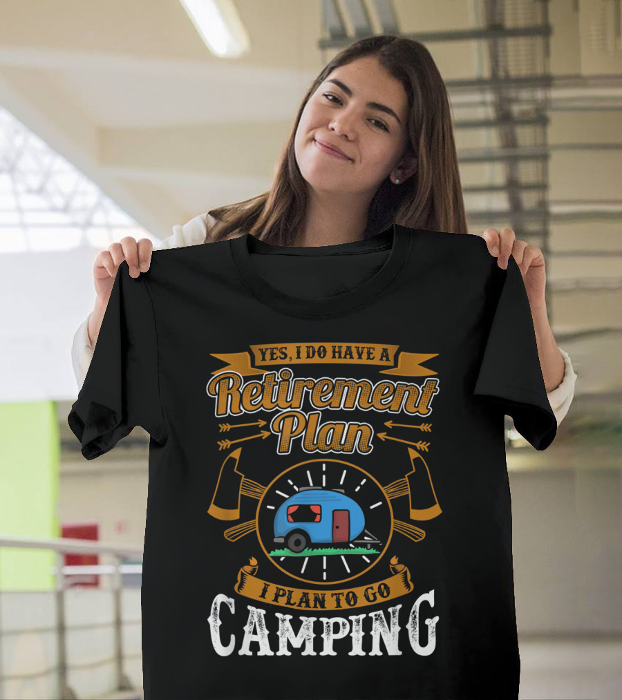 Yes I Do Have A Retirement Plan I Plan To Go Camping RV T-Shirt
