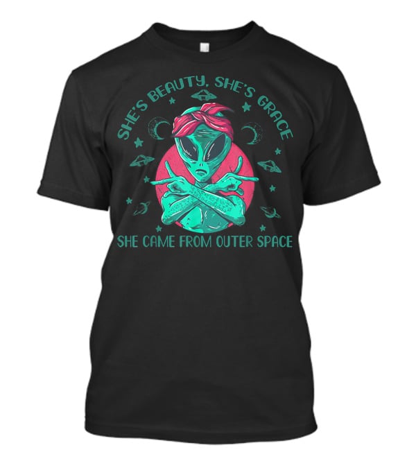 She's Beauty She's Grace She Came From Outer Space Funny Alien T-Shirt