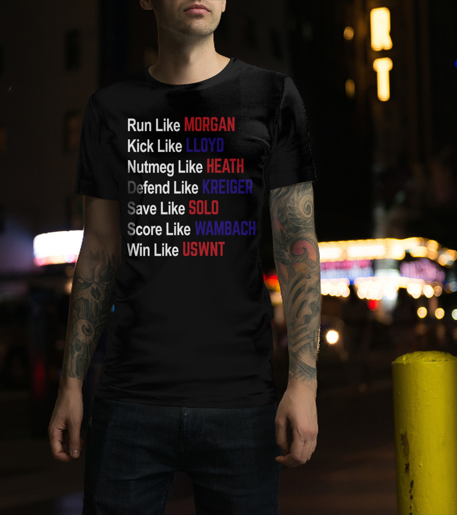 Run Like Morgan Kick Like Lloyd Nutmeg Like Heath Defend Like Kreiger Save Like Solo Score Like Wambach Win Like USWNT T-Shirt