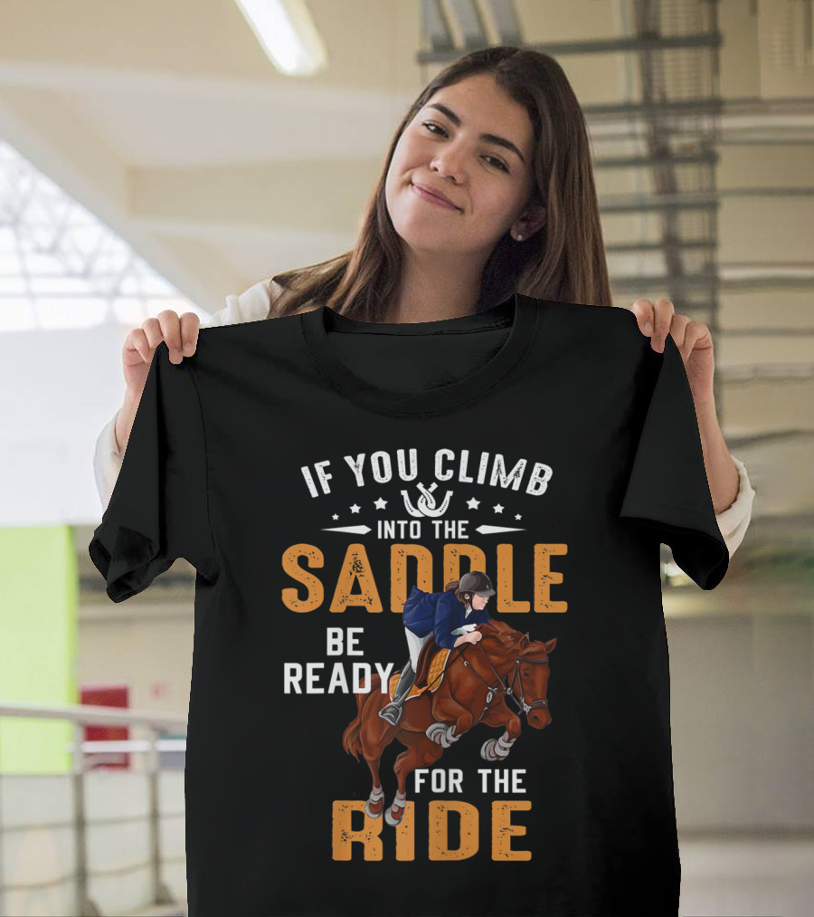 If You Climb Into The Saddle Be Ready For The Ride T-Shirt
