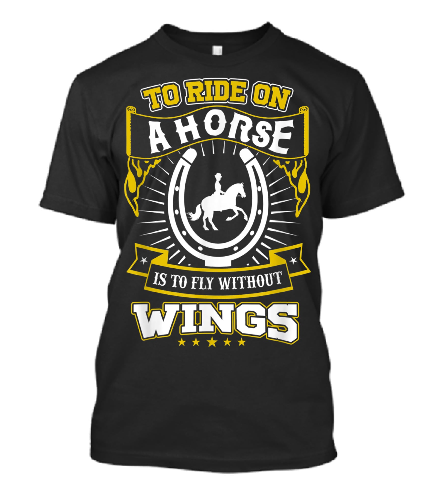 To Ride On A Horse Is To Fly Without Wings T-Shirt