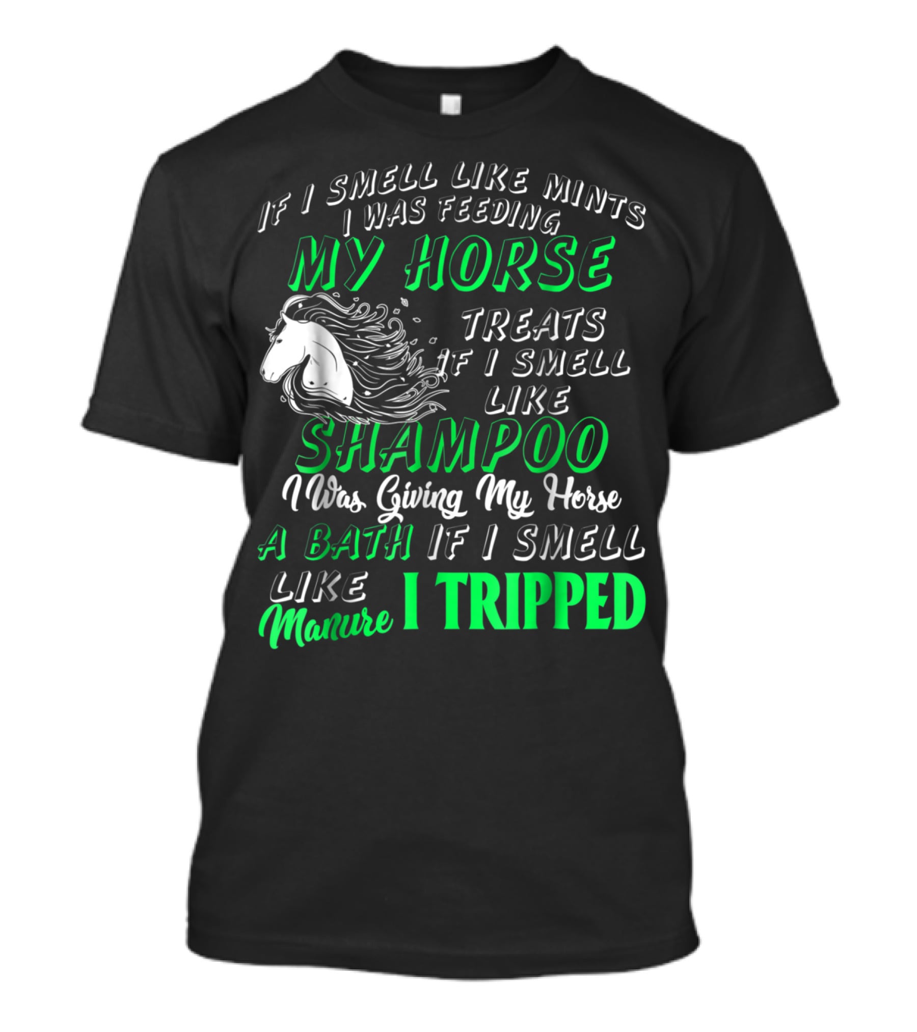 If I Smell Like Mints I Was Feeding My Horse Treats Shampoo Giving Bath Manure I Tripped T-Shirt