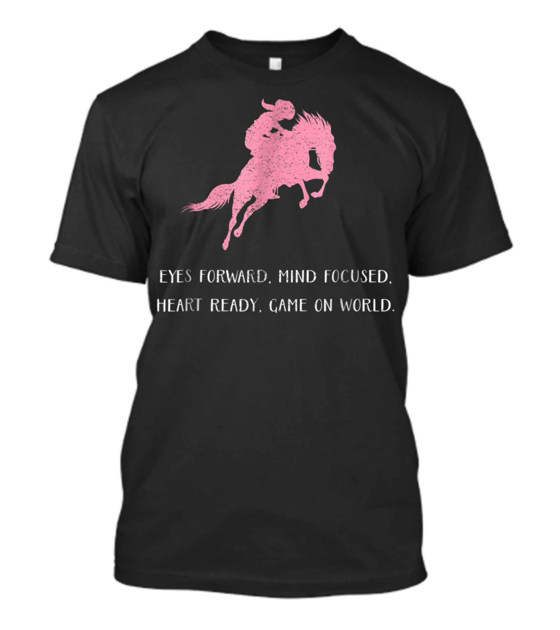 Eyes Forward Mind Focused Heart Ready Game On World Rodeo Horse T-Shirt