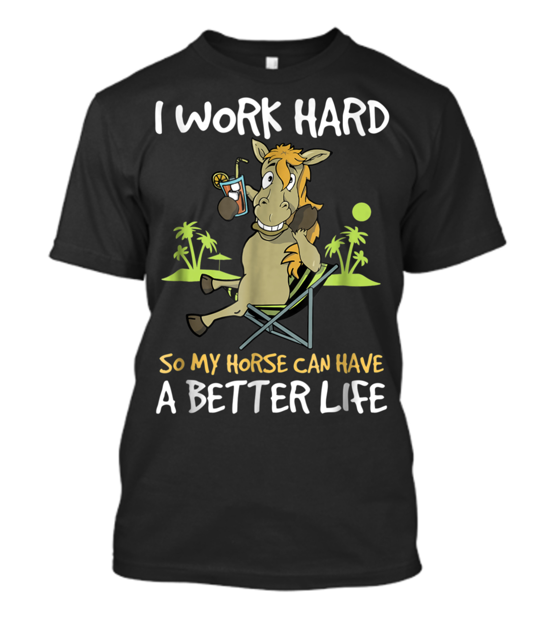 I Work Hard So My Horse Can Have A Better Life Funny Horse With Drink And Palm Trees T-Shirt
