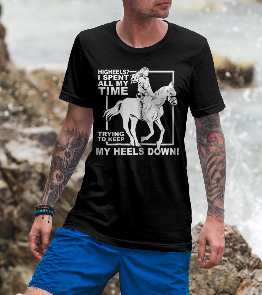 Highheels I Spent All My Time Trying To Keep My Heels Down T-Shirt