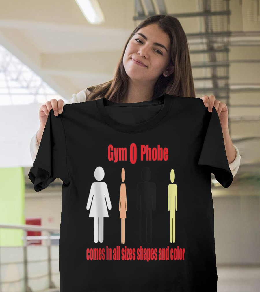 Gym O Phobe Comes In All Sizes Shapes And Color T-Shirt