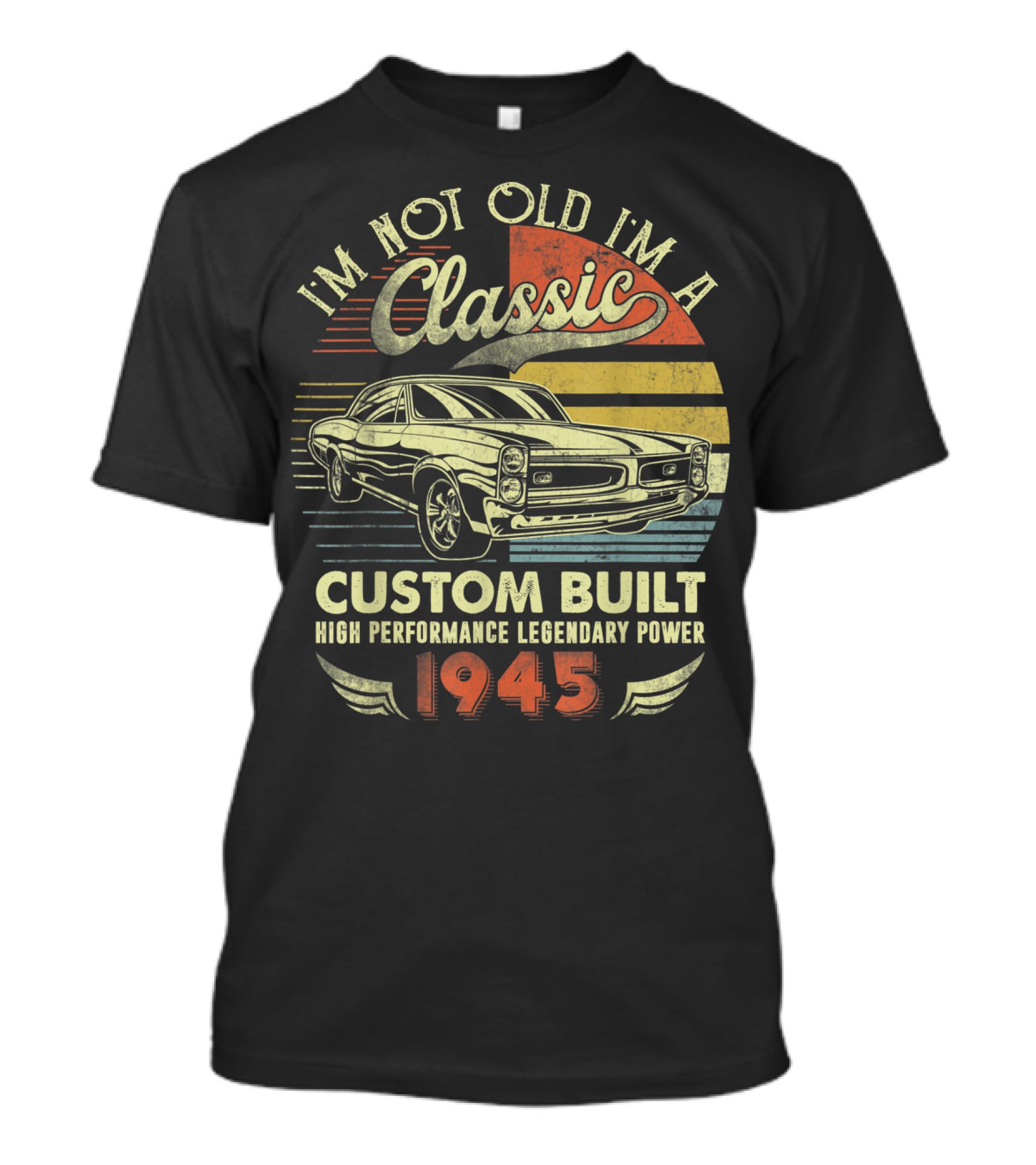 I'm Not Old I'm A Classic Vintage Car Custom Built High Performance Legendary Power 1945 T-Shirt