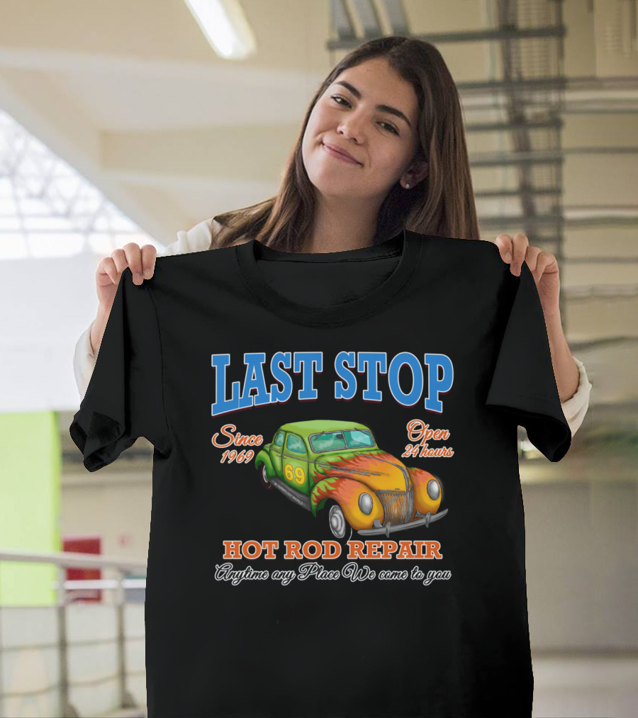 Last Stop Hot Rod Repair Since 1969 Open 24 Hours Classic Car Anytime Any Place We Come to You T-Shirt