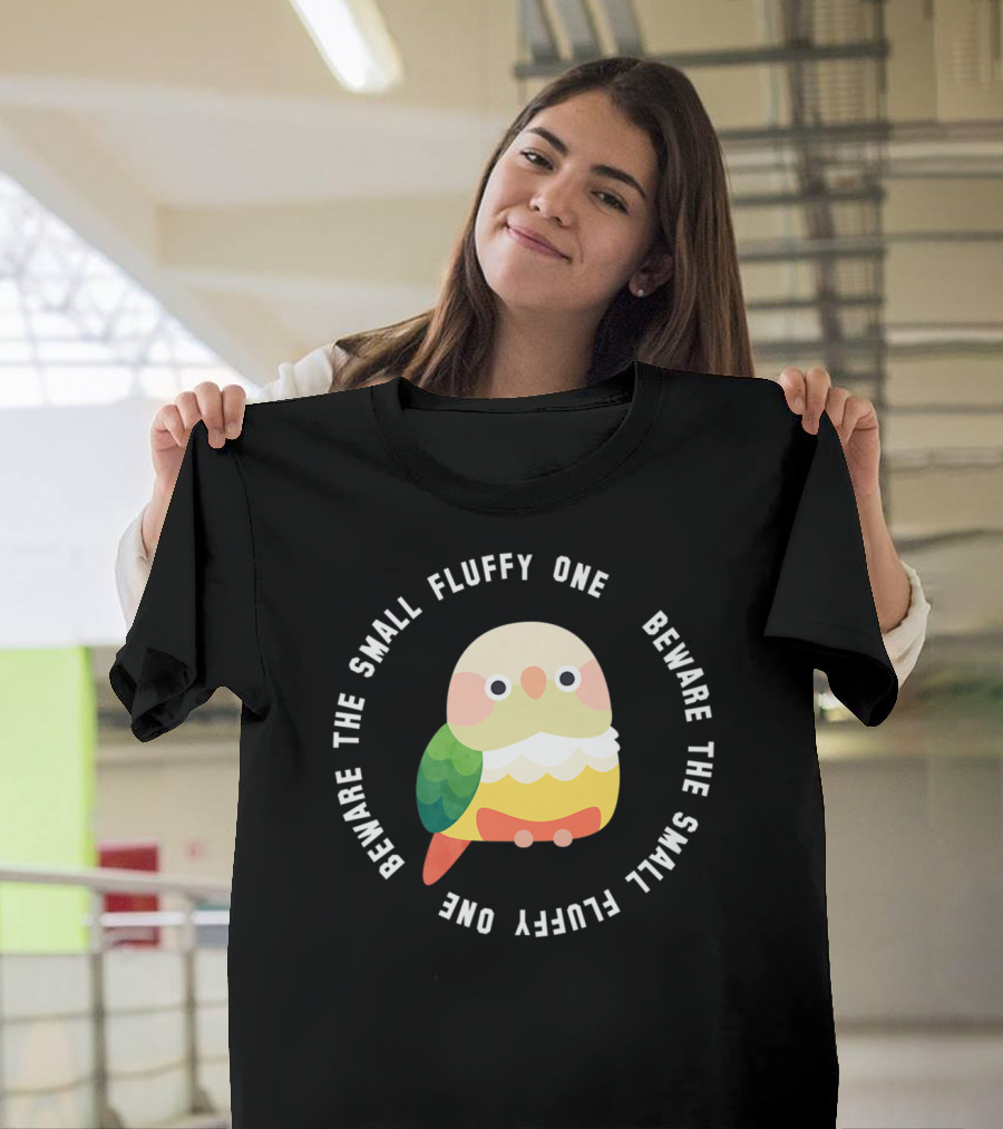 Beware The Small Fluffy One Green Cheek Conure T-Shirt