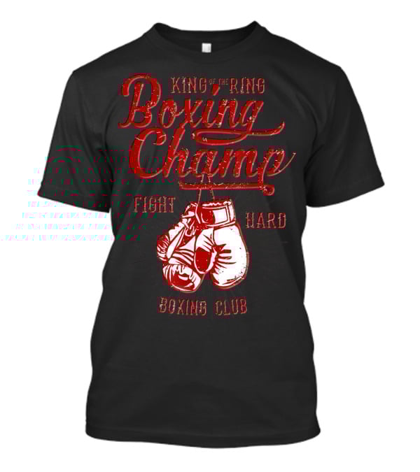 King Of The Ring Boxing Champ Fight Hard Boxing Club T-Shirt