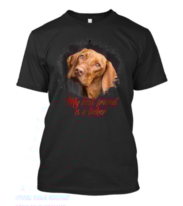 My Best Friend Is A Licker Vizla T-Shirt