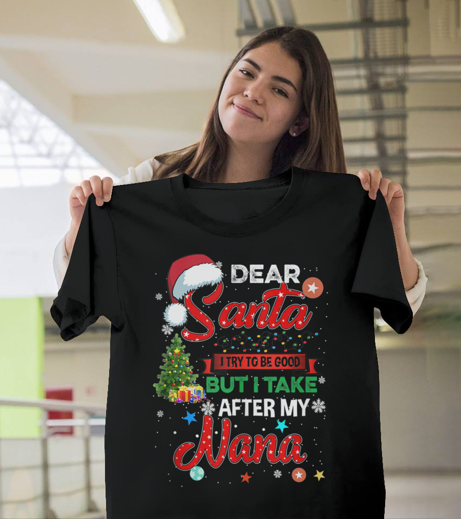 Dear Santa I Try To Be Good But I Take After My Nana T-Shirt