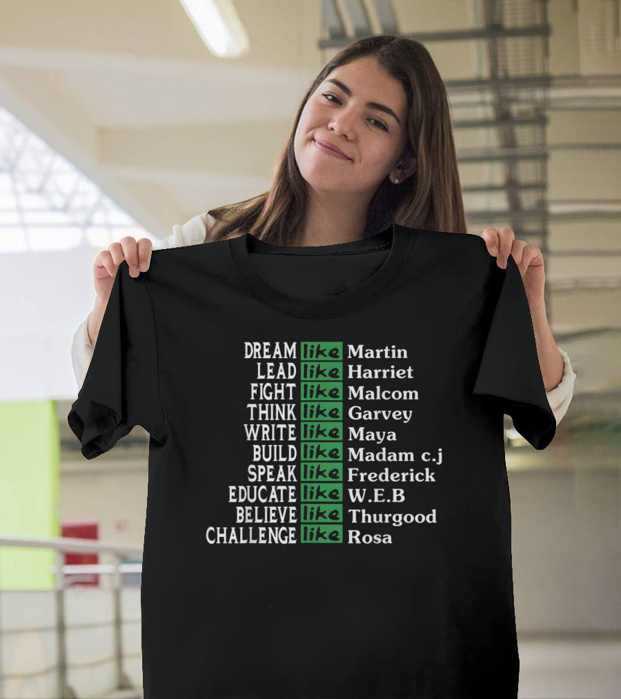 Dream Lead Fight Think Write Build Speak Educate Believe Challenge Like Martin Harriet Malcolm Garvey Maya Madam C.J. Frederick W.E.B Thurgood Rosa T-Shirt