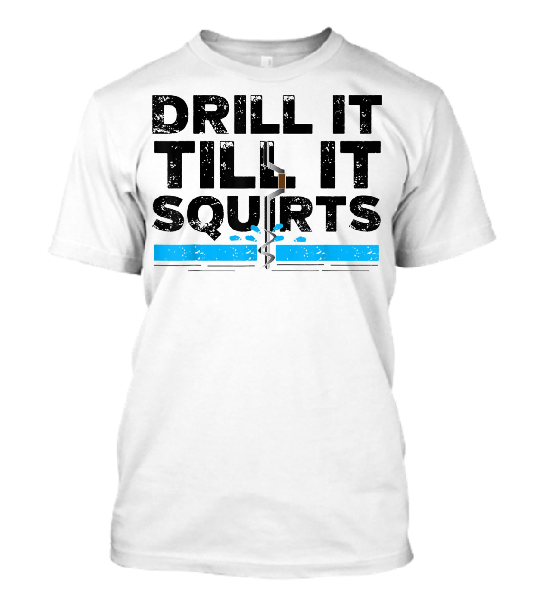 Drill It Till It Squirts Ice Fishing Auger T-Shirt