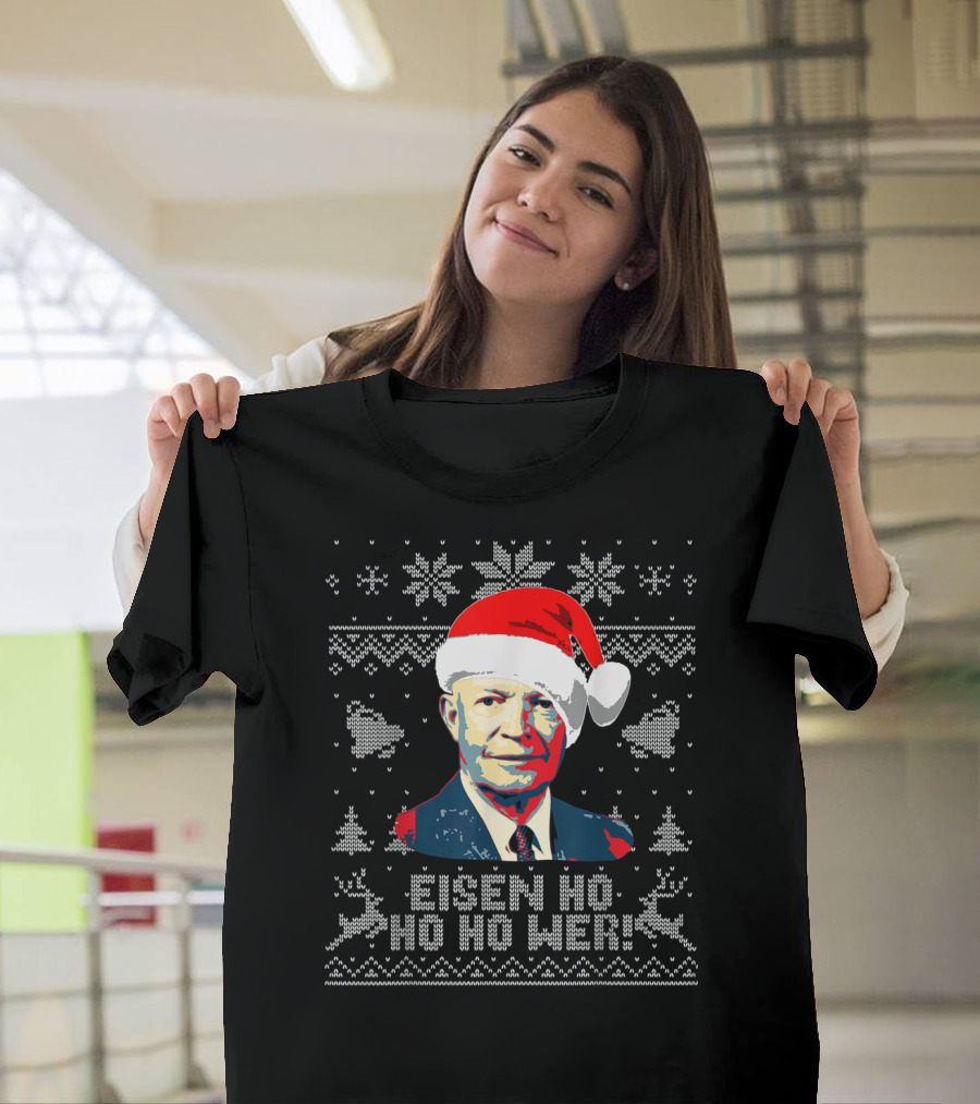Eisen Ho Ho Ho Wer Christmas Sweater Dwight D Eisenhower Santa Hat T-Shirt