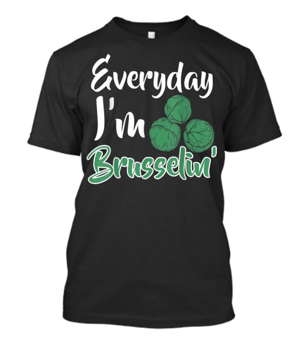 Everyday I'm Brusselin' Funny Brussel Sprouts Pun T-Shirt