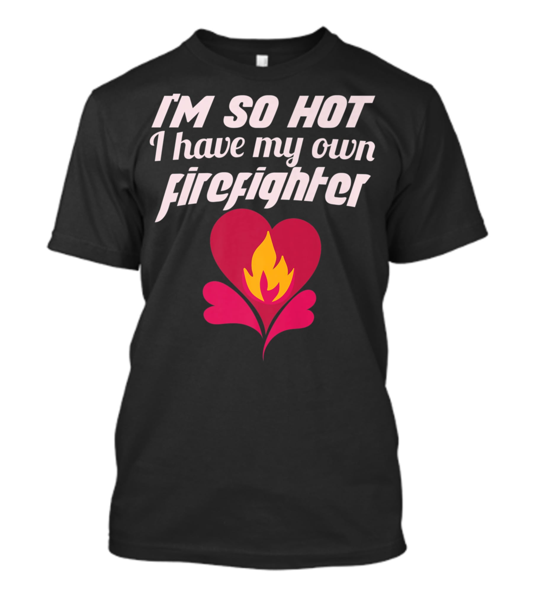 I'm So Hot I Have My Own Firefighter Heart Flame T-Shirt