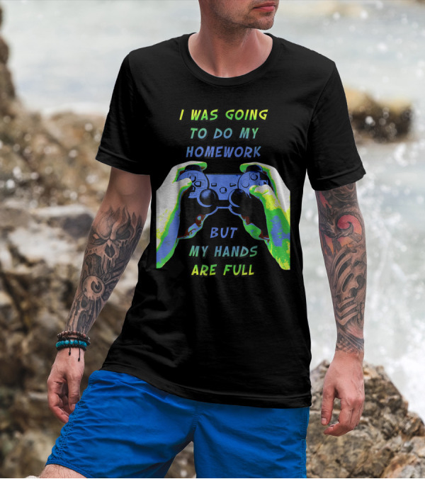 I Was Going To Do My Homework But My Hands Are Full Controller T-Shirt