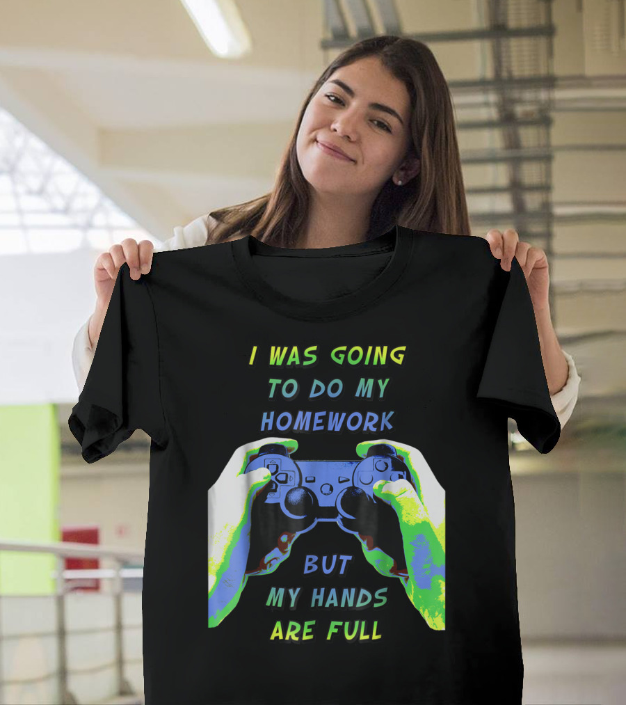 I Was Going To Do My Homework But My Hands Are Full Controller T-Shirt