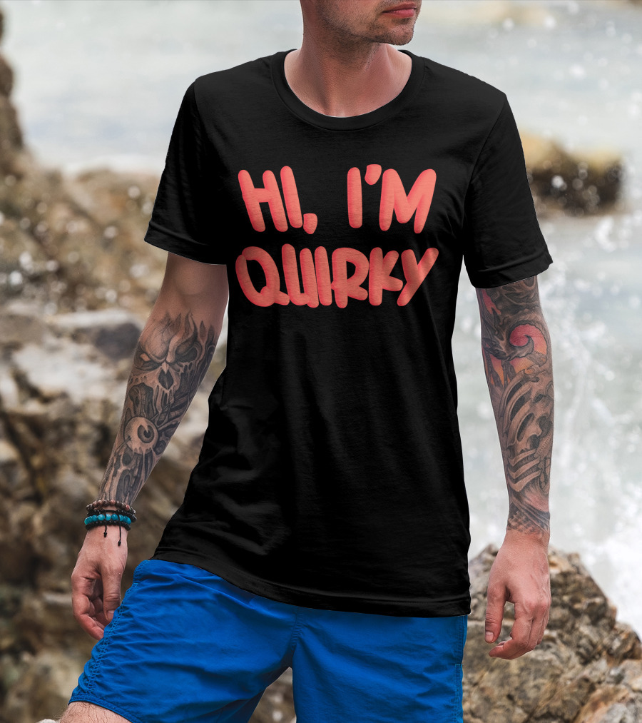 HI I'M QUIRKY T-Shirt