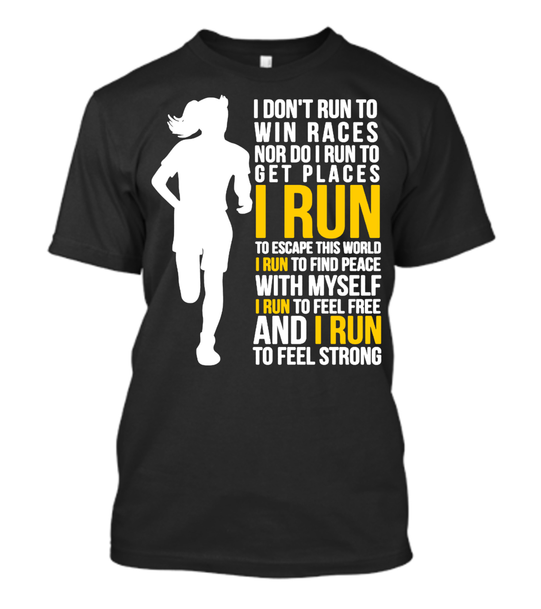 I Don't Run To Win Races Nor Do I Run To Get Places I Run To Escape This World I Run To Find Peace With Myself I Run To Feel Free And I Run To Feel Strong T-Shirt