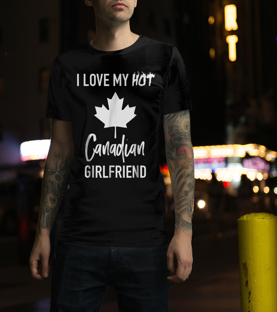 I Love My Hot Canadian Girlfriend Maple Leaf T-Shirt