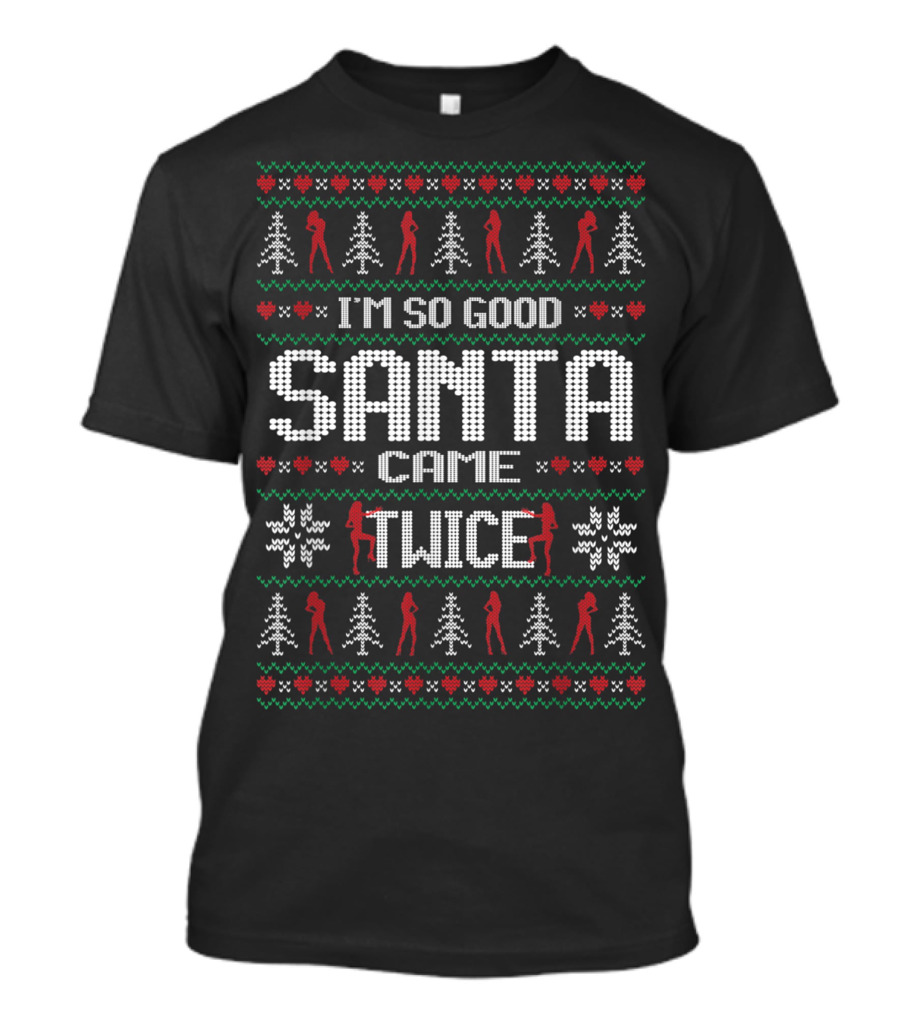 I'm So Good Santa Came Twice Naughty Christmas T-Shirt