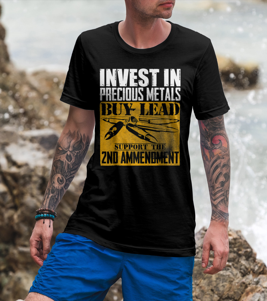 Invest In Precious Metals Buy Lead Support The 2nd Amendment T-Shirt
