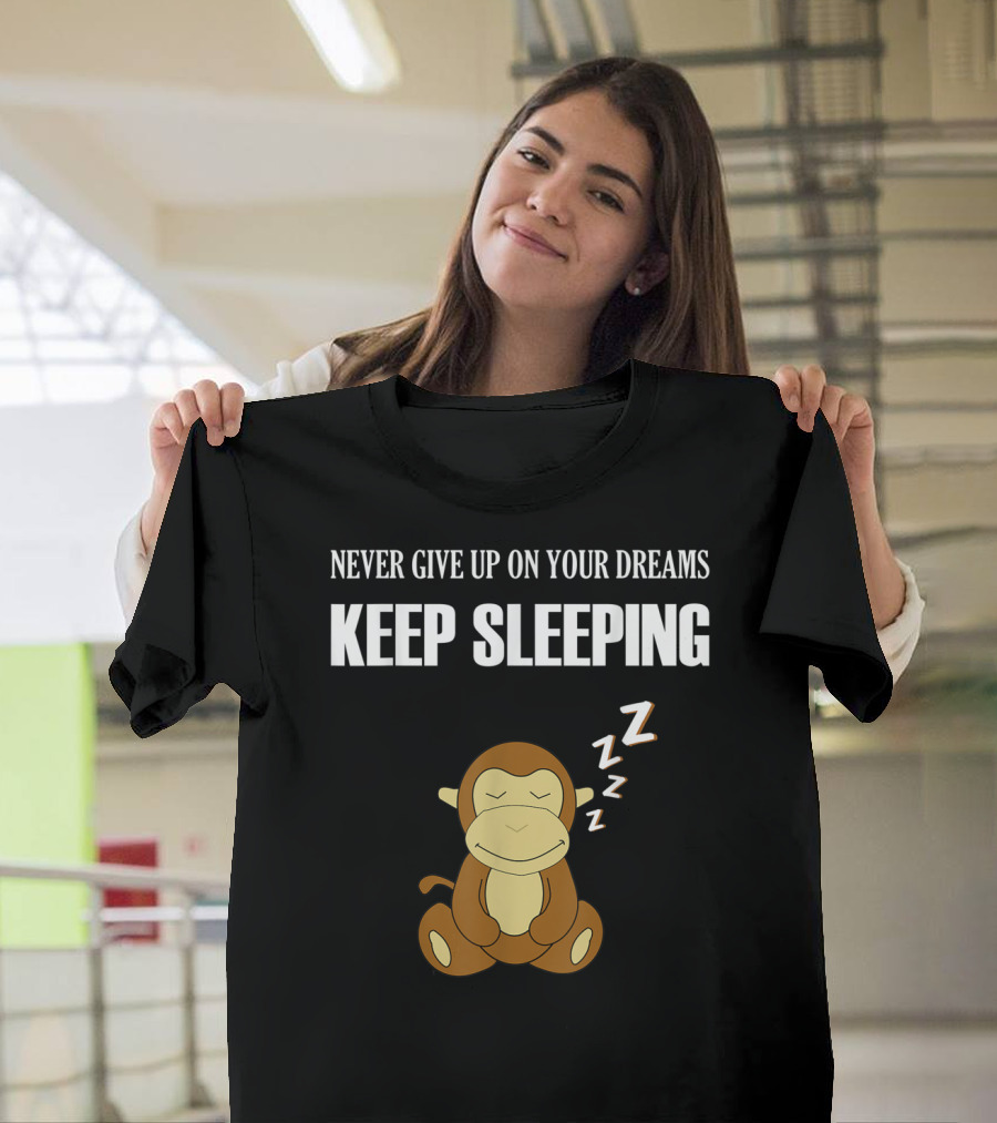 Never Give Up On Your Dreams Keep Sleeping Monkey T-Shirt