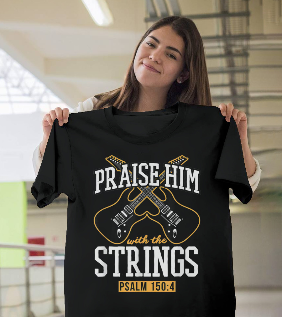Praise Him With The Strings Psalm 150:4 Guitar Christian T-Shirt