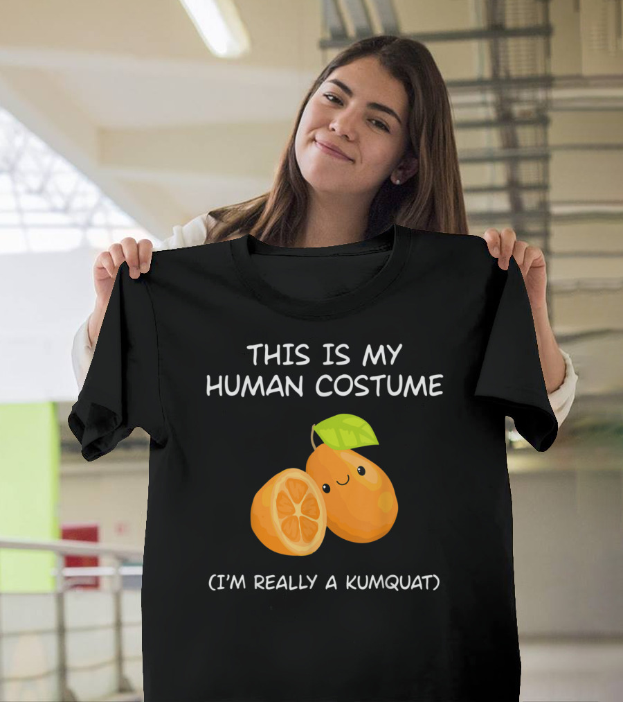 THIS IS MY HUMAN COSTUME I'M REALLY A KUMQUAT T-Shirt