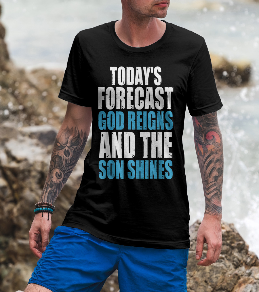 Today's Forecast God Reigns And The Son Shines Christian Inspirational Message T-Shirt