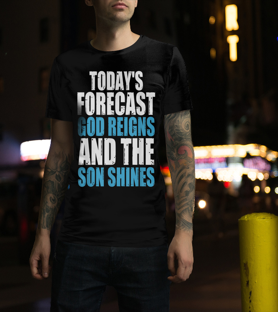 Today's Forecast God Reigns And The Son Shines Christian Inspirational Message T-Shirt