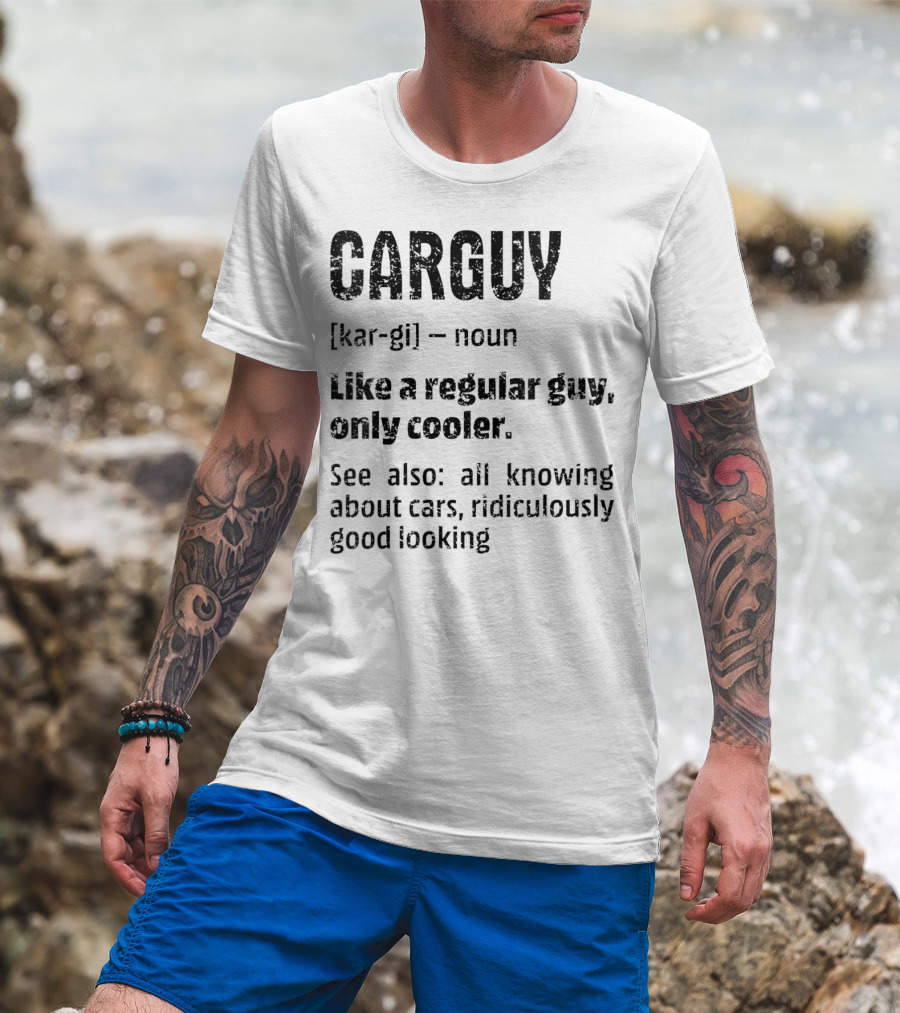 CARGUY Noun Like A Regular Guy Only Cooler All Knowing About Cars Ridiculously Good Looking T-Shirt