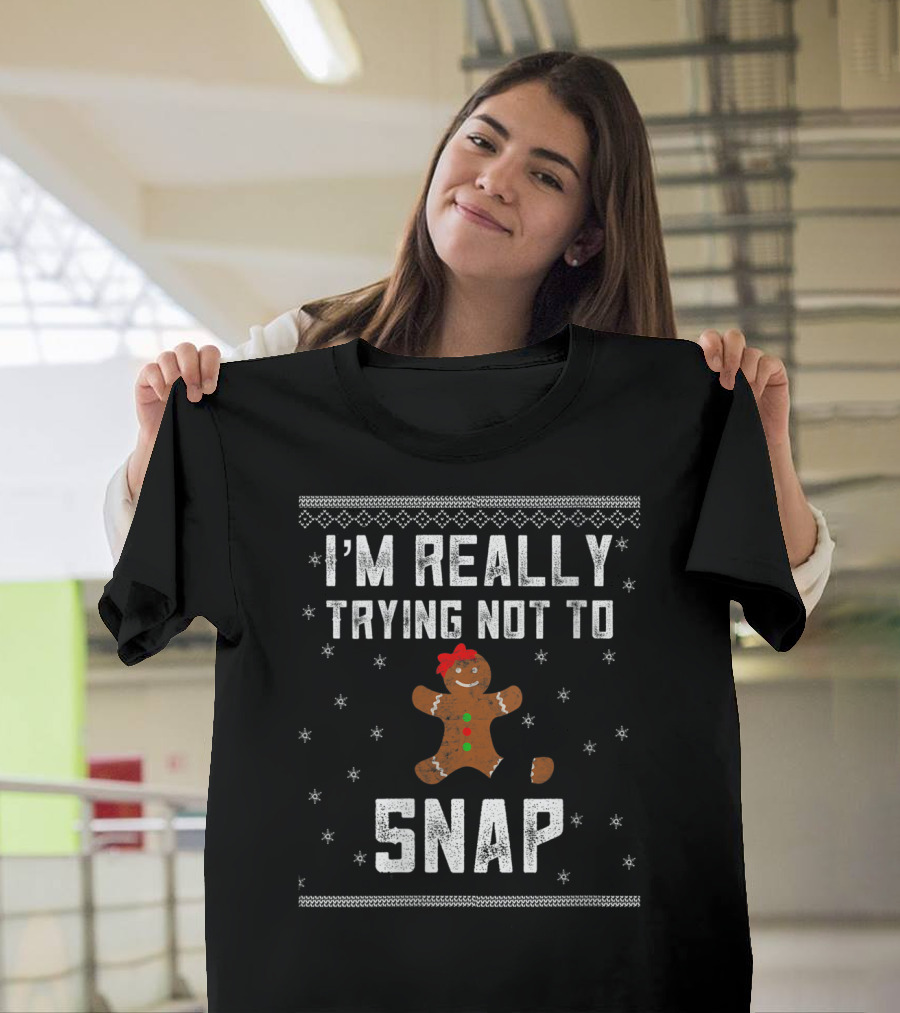 I'm Really Trying Not to Snap Gingerbread Cookie Christmas T-Shirt