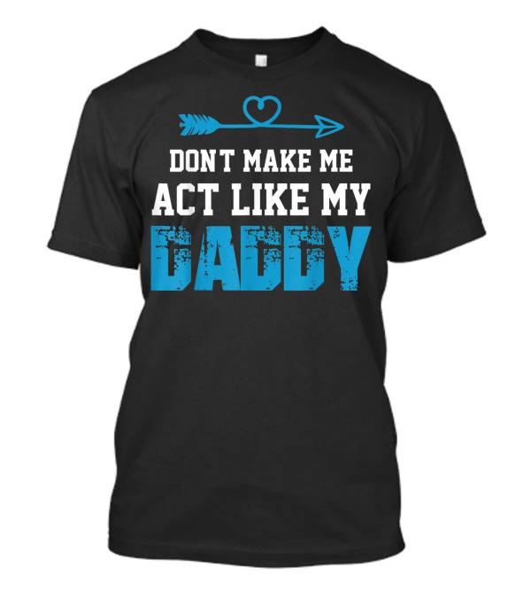 Don't Make Me Act Like My Daddy Arrow Heart T-Shirt
