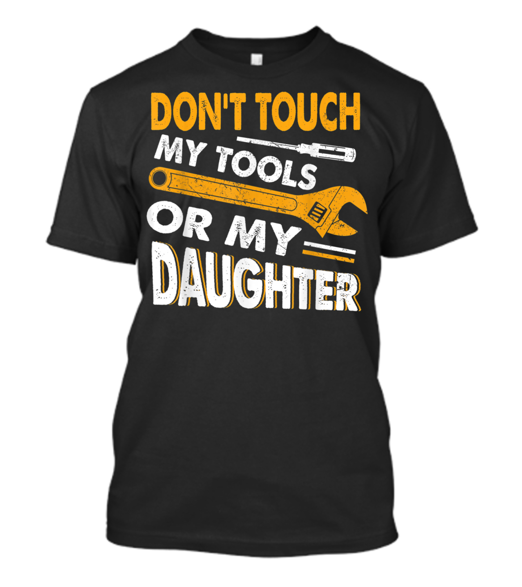 DON'T TOUCH MY TOOLS OR MY DAUGHTER WRENCH SCREWDRIVER T-Shirt