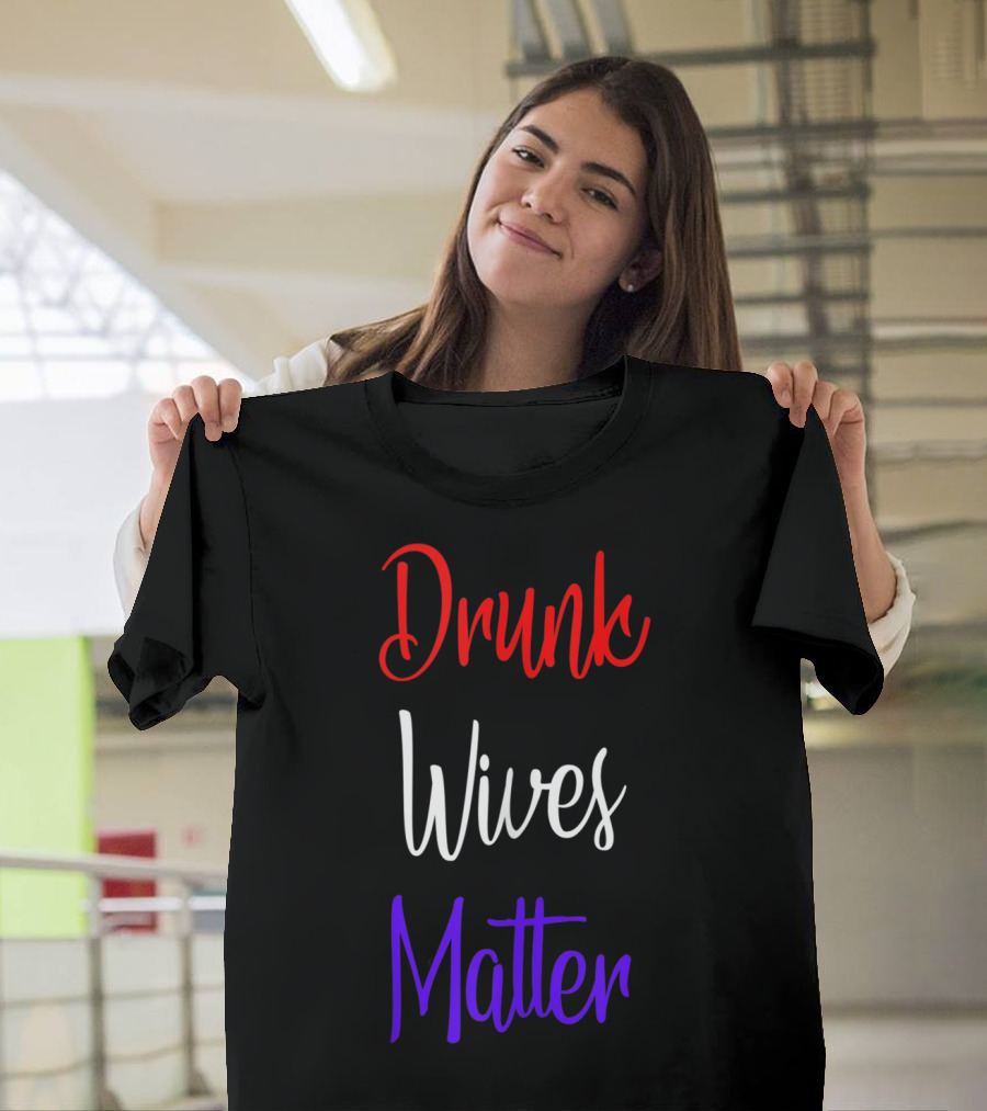 Drunk Wives Matter 4th of July Patriotic Red White Blue T-Shirt