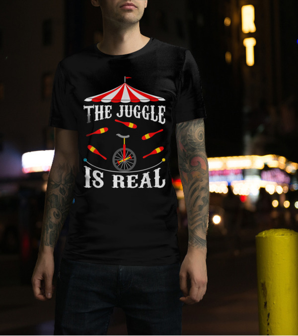 The Juggle Is Real Funny Circus Juggler Under Big Top With Unicycle And Clubs T-Shirt