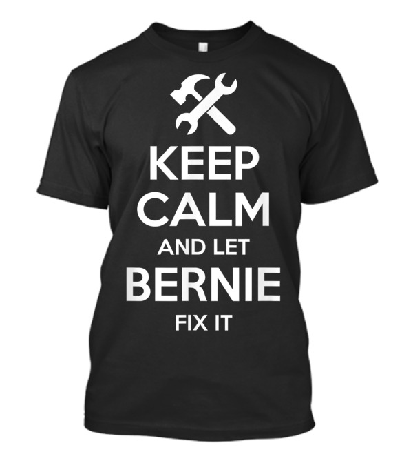 Keep Calm And Let Bernie Fix It T-Shirt