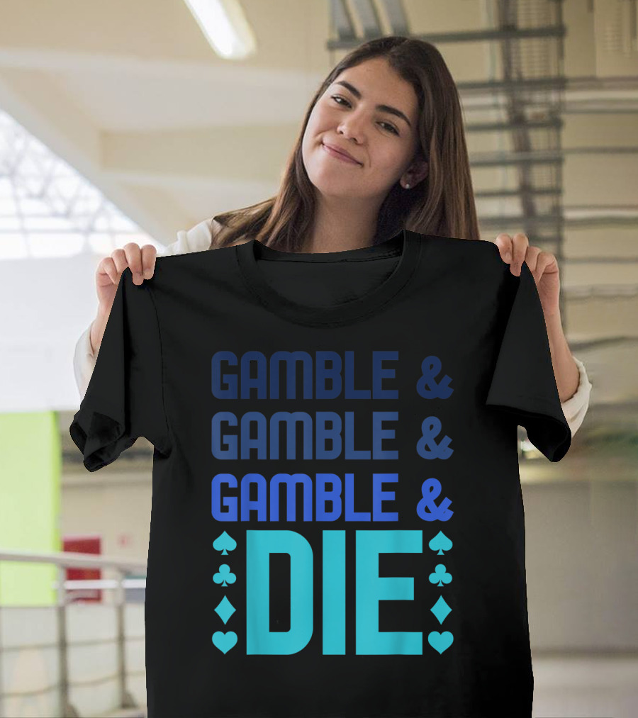 Gamble and Gamble and Gamble and Die Poker Symbols T-Shirt