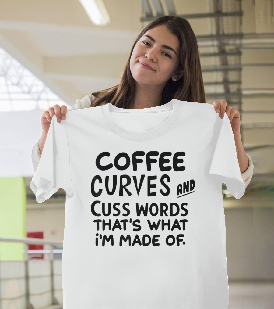 Coffee Curves and Cuss Words That's What I'm Made Of T-Shirt