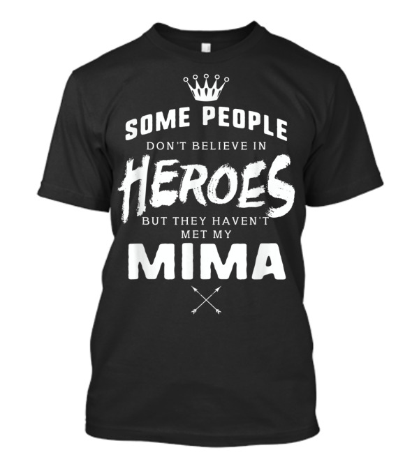 Some People Don't Believe In Heroes But They Haven't Met My Mima Crown Arrows T-Shirt