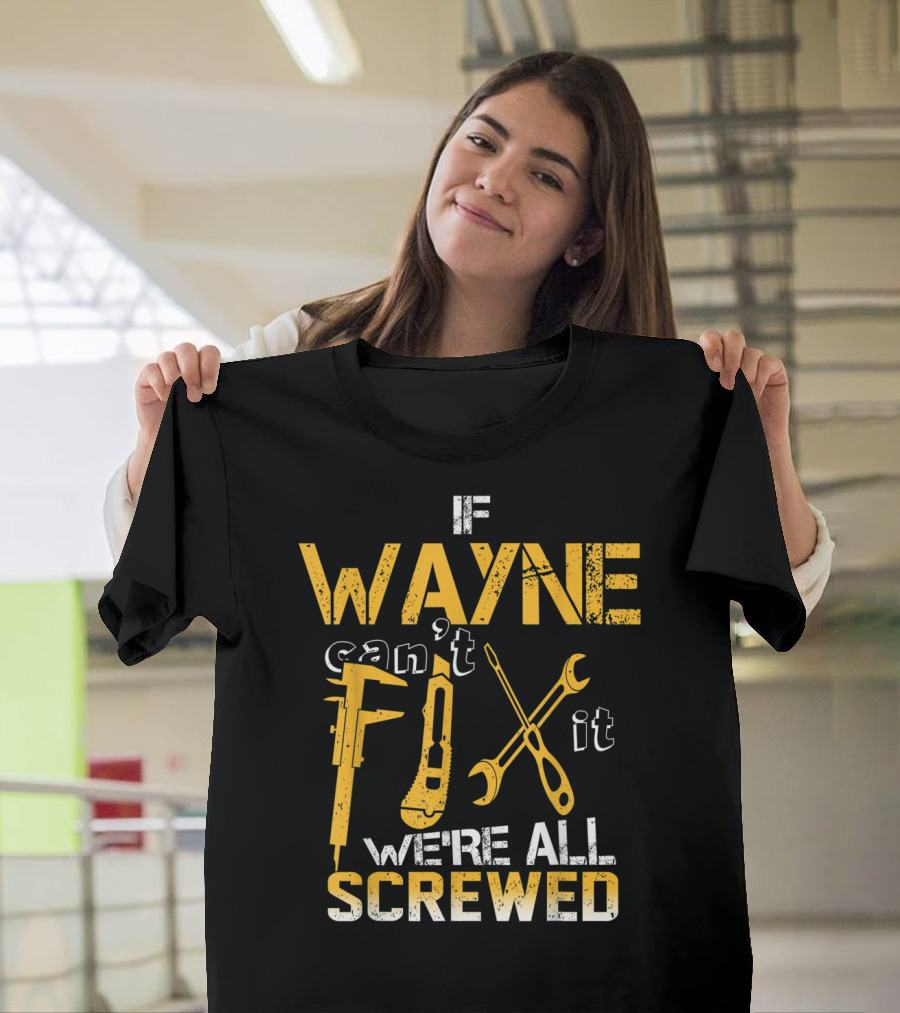 If Wayne Can't Fix It We're All Screwed Wayne Can't Fix It Tools T-Shirt