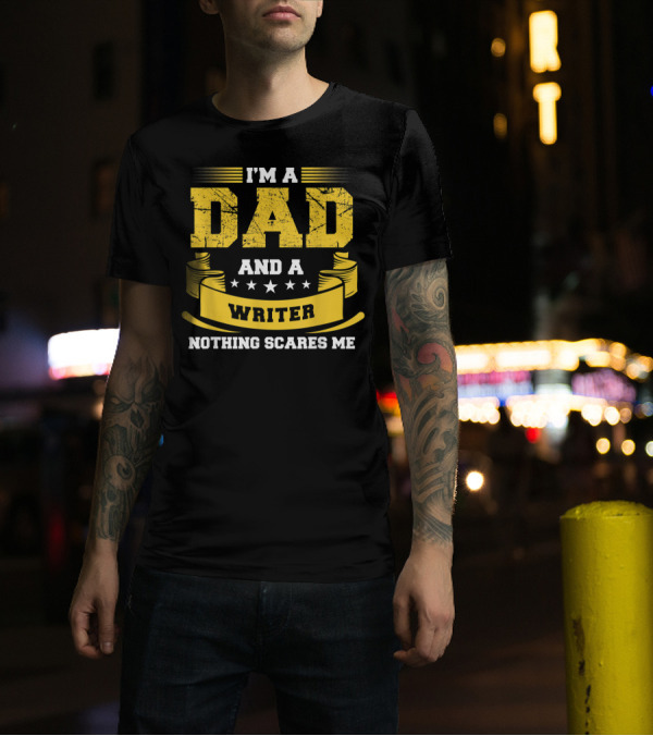 I'm A Dad And A Writer Nothing Scares Me T-Shirt