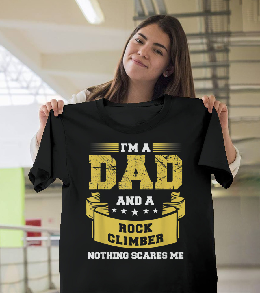 I'm A Dad And A Rock Climber Nothing Scares Me T-Shirt