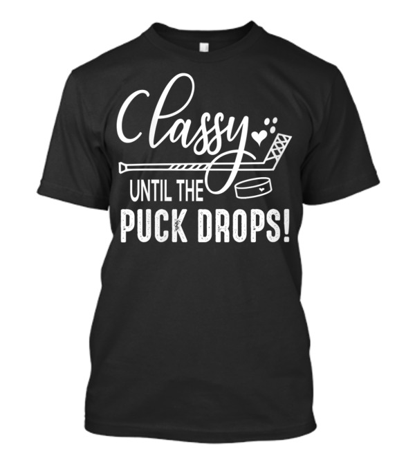 Classy Until The Puck Drops Hockey Stick And Puck T-Shirt