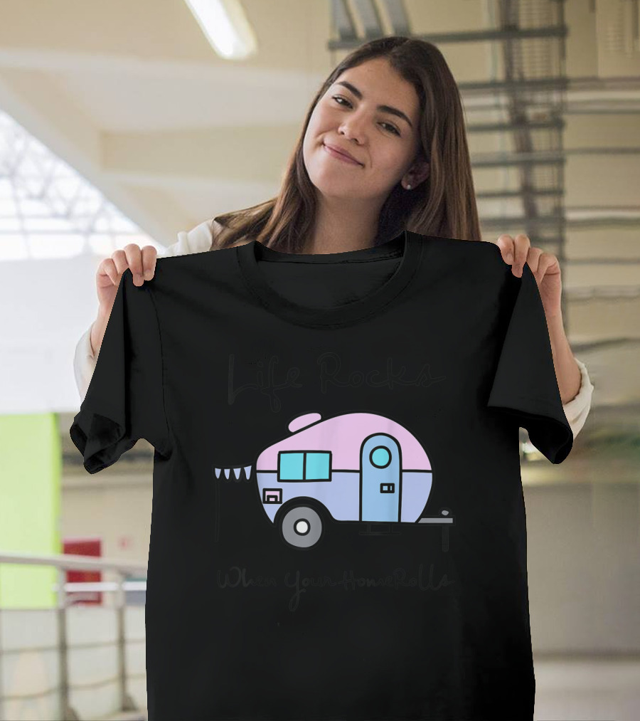 Life Rocks When Your Home Rolls Camping Camper T-Shirt