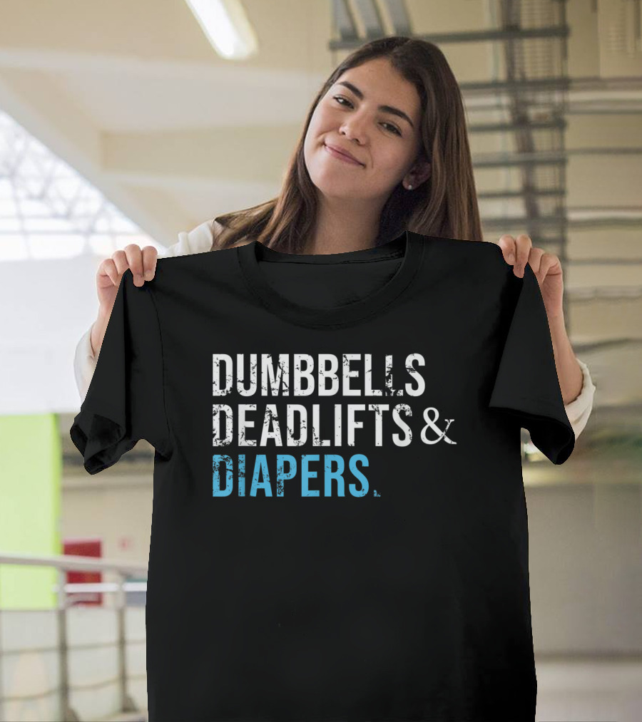Dumbbells Deadlifts and Diapers Gym Motivation T-Shirt